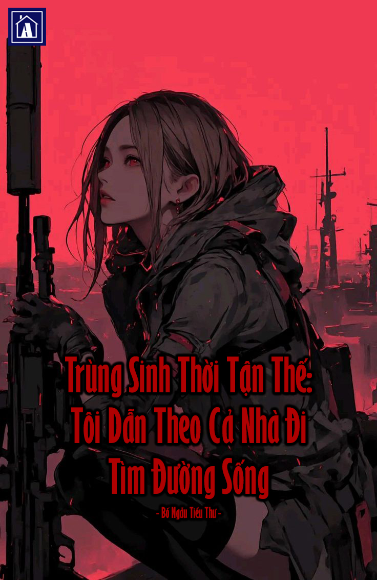 Trùng Sinh Thời Tận Thế: Tôi Dẫn Theo Cả Nhà Đi Tìm Đường Sống