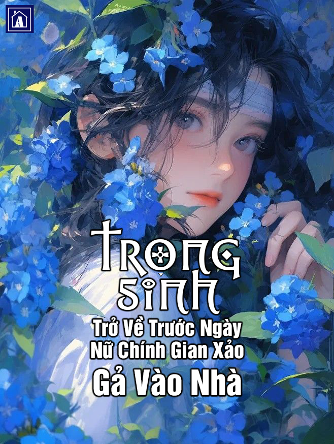Trọng Sinh Trở Về Trước Ngày Nữ Chính Gian Xảo Gả Vào Nhà