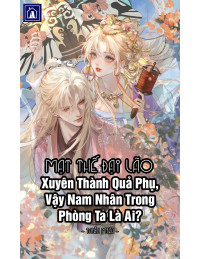 Mạt Thế Đại Lão Xuyên Thành Quả Phụ, Vậy Nam Nhân Trong Phòng Ta Là Ai?