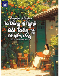 Xuyên Không Ta Dùng Kĩ Nghệ Bói Toán Thiên Đỉnh Để Kiếm Sống