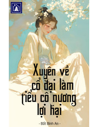 Xuyên Về Cổ Đại Làm Tiểu Cô Nương Lợi Hại